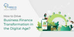 How to Drive Business Finance Transformation in the Digital Age