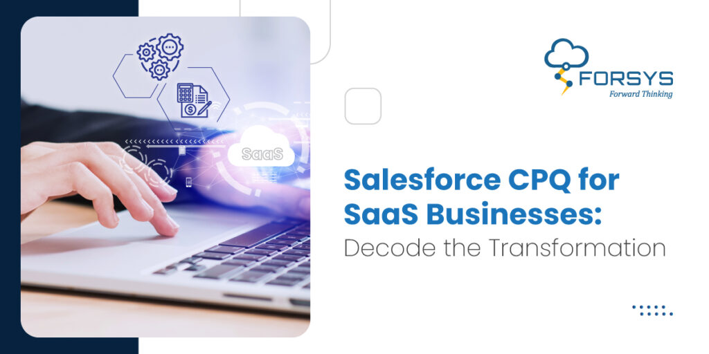 Salesforce CPQ for SaaS Businesses: Decode the Transformation